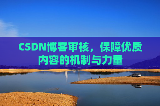 CSDN博客审核,保障优质内容的机制与力量