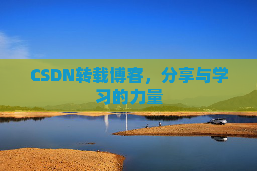 CSDN转载博客,分享与学习的力量 CSDN转载博客,分享与学习的力量
